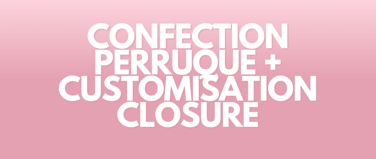 Confection perruque + Customisation Closure
