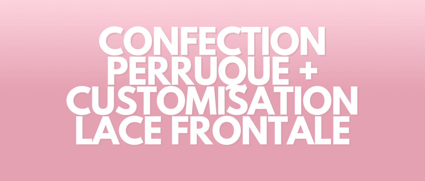 Confection perruque + Customisation lace frontale